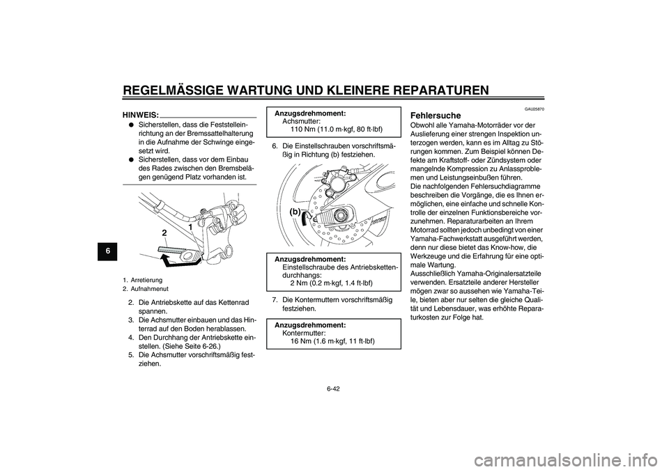 YAMAHA YZF-R6 2008  Betriebsanleitungen (in German) REGELMÄSSIGE WARTUNG UND KLEINERE REPARATUREN
6-42
6
HINWEIS:
Sicherstellen, dass die Feststellein-
richtung an der Bremssattelhalterung 
in die Aufnahme der Schwinge einge-
setzt wird.

Sicherstel