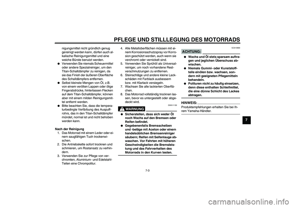 YAMAHA YZF-R6 2008  Betriebsanleitungen (in German) PFLEGE UND STILLLEGUNG DES MOTORRADS
7-3
7
nigungsmittel nicht gründlich genug 
gereinigt werden kann, dürfen auch al-
kalische Reinigungsmittel und eine 
weiche Bürste benutzt werden.

Verwenden 