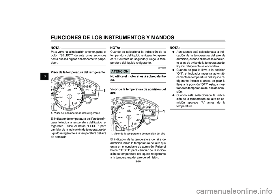 YAMAHA YZF-R6 2008  Manuale de Empleo (in Spanish) FUNCIONES DE LOS INSTRUMENTOS Y MANDOS
3-10
3
NOTA:Para volver a la indicación anterior, pulse el
botón “SELECT” durante unos segundos
hasta que los dígitos del cronómetro parpa-deen.
Visor de
