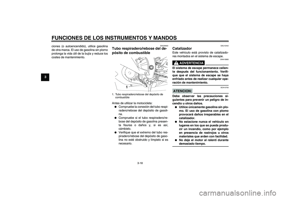 YAMAHA YZF-R6 2008  Manuale de Empleo (in Spanish) FUNCIONES DE LOS INSTRUMENTOS Y MANDOS
3-18
3
ciones (o autoencendido), utilice gasolina
de otra marca. El uso de gasolina sin plomo
prolonga la vida útil de la bujía y reduce los
costes de mantenim YAMAHA YZF-R6 2008  Manuale de Empleo (in Spanish) FUNCIONES DE LOS INSTRUMENTOS Y MANDOS
3-18
3
ciones (o autoencendido), utilice gasolina
de otra marca. El uso de gasolina sin plomo
prolonga la vida útil de la bujía y reduce los
costes de mantenim