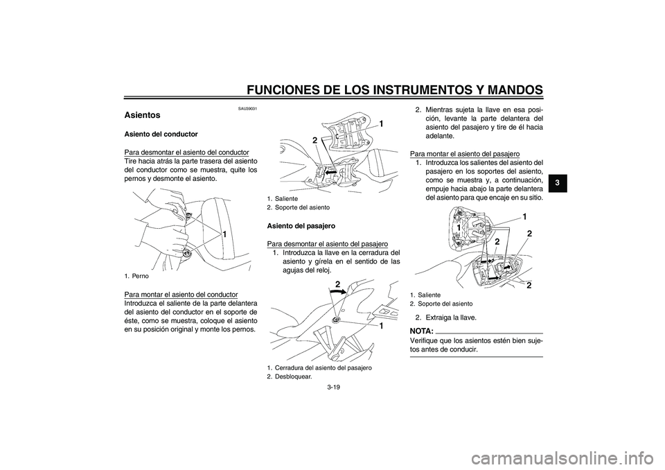 YAMAHA YZF-R6 2008  Manuale de Empleo (in Spanish) FUNCIONES DE LOS INSTRUMENTOS Y MANDOS
3-19
3
SAU39031
Asientos Asiento del conductor
Para desmontar el asiento del conductorTire hacia atrás la parte trasera del asiento
del conductor como se muestr YAMAHA YZF-R6 2008  Manuale de Empleo (in Spanish) FUNCIONES DE LOS INSTRUMENTOS Y MANDOS
3-19
3
SAU39031
Asientos Asiento del conductor
Para desmontar el asiento del conductorTire hacia atrás la parte trasera del asiento
del conductor como se muestr