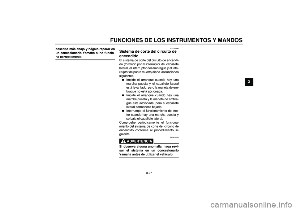 YAMAHA YZF-R6 2008  Manuale de Empleo (in Spanish) FUNCIONES DE LOS INSTRUMENTOS Y MANDOS
3-27
3
describe más abajo y hágalo reparar en
un concesionario Yamaha si no funcio-na correctamente.
SAU44890
Sistema de corte del circuito de 
encendido El si