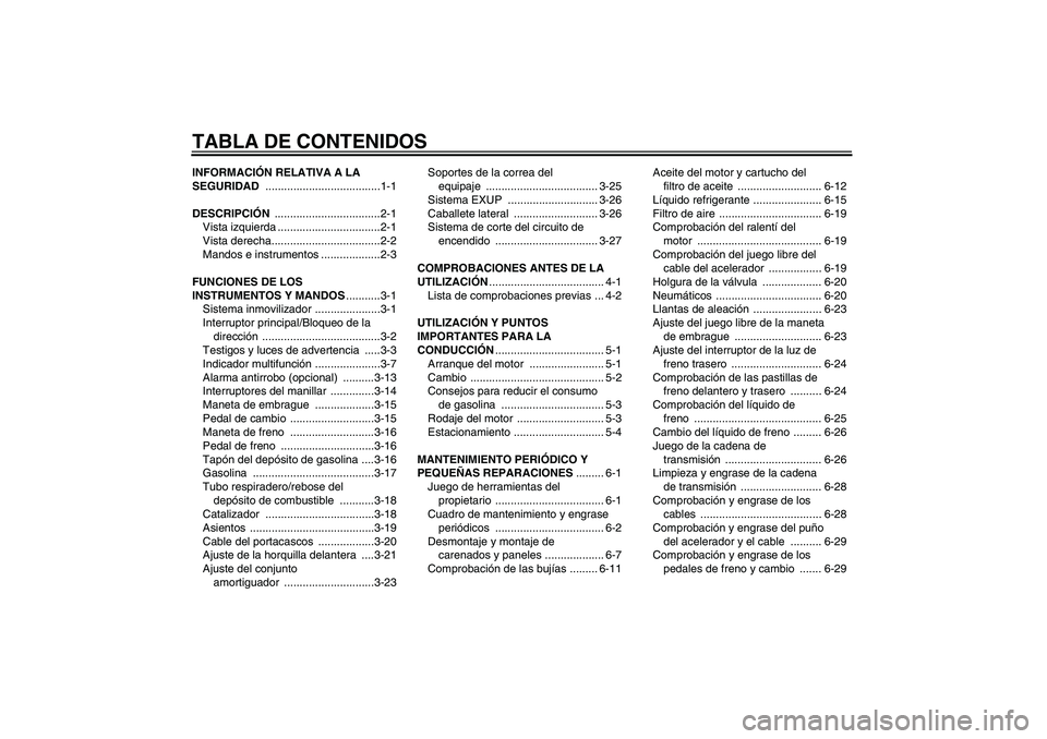 YAMAHA YZF-R6 2008  Manuale de Empleo (in Spanish) TABLA DE CONTENIDOSINFORMACIÓN RELATIVA A LA 
SEGURIDAD .....................................1-1
DESCRIPCIÓN ..................................2-1
Vista izquierda .................................2-