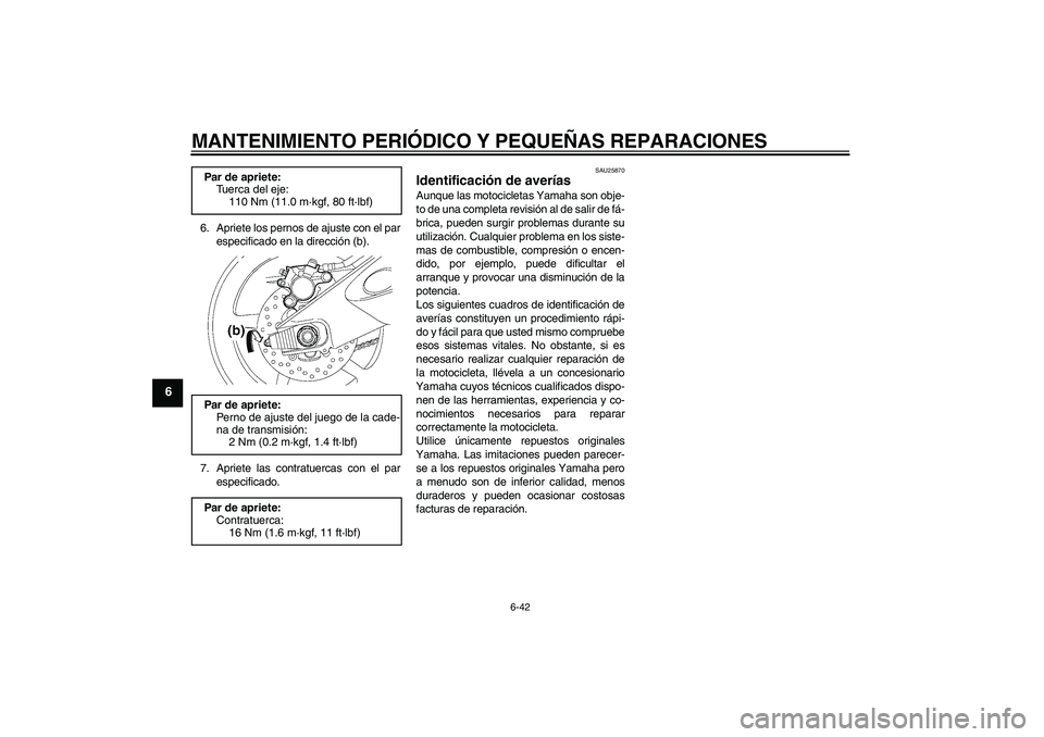 YAMAHA YZF-R6 2008  Manuale de Empleo (in Spanish) MANTENIMIENTO PERIÓDICO Y PEQUEÑAS REPARACIONES
6-42
6
6. Apriete los pernos de ajuste con el par
especificado en la dirección (b).
7. Apriete las contratuercas con el par
especificado.
SAU25870
Id