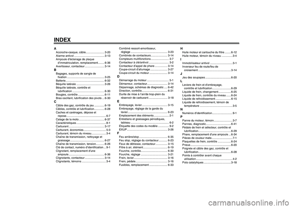 YAMAHA YZF-R6 2008  Notices Demploi (in French) INDEXAAccroche-casque, câble........................ 3-20
Alarme antivol ....................................... 3-13
Ampoule d’éclairage de plaque 
d’immatriculation, remplacement ........ 6-36