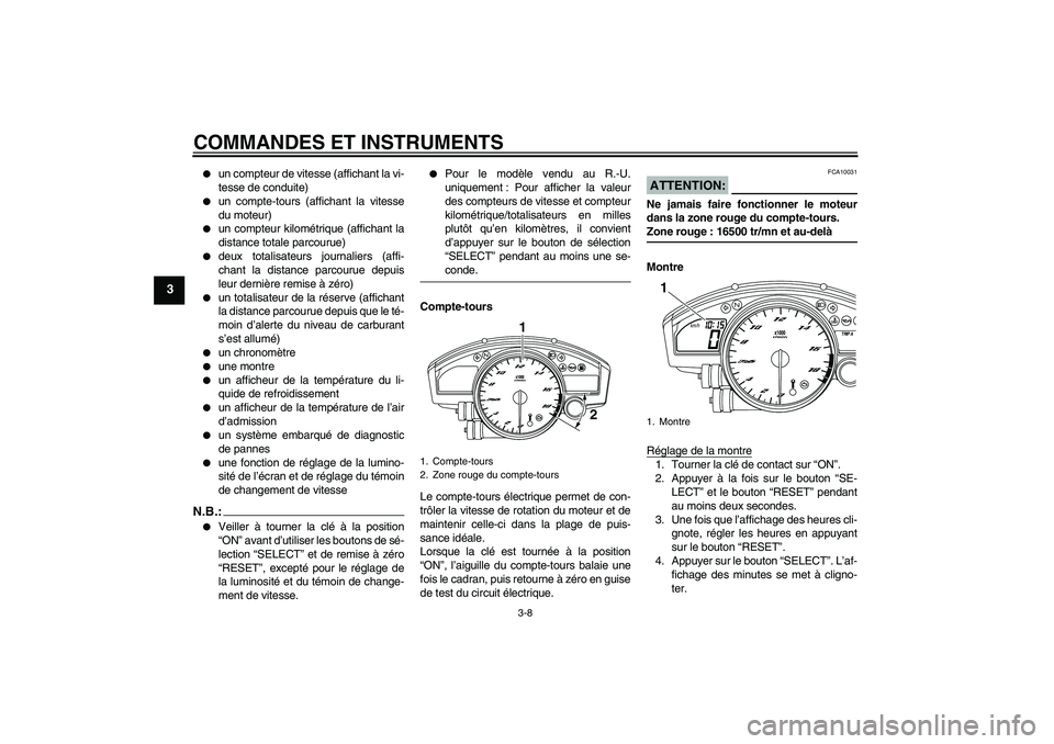 YAMAHA YZF-R6 2008  Notices Demploi (in French) COMMANDES ET INSTRUMENTS
3-8
3

un compteur de vitesse (affichant la vi-
tesse de conduite)

un compte-tours (affichant la vitesse
du moteur)

un compteur kilométrique (affichant la
distance total