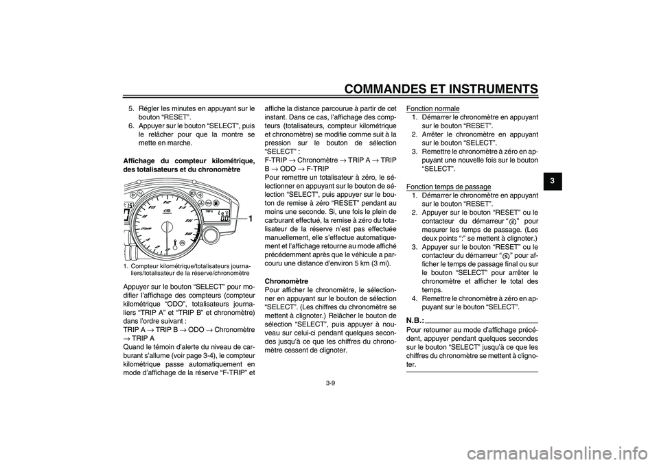 YAMAHA YZF-R6 2008  Notices Demploi (in French) COMMANDES ET INSTRUMENTS
3-9
3
5. Régler les minutes en appuyant sur le
bouton “RESET”.
6. Appuyer sur le bouton “SELECT”, puis
le relâcher pour que la montre se
mette en marche.
Affichage d