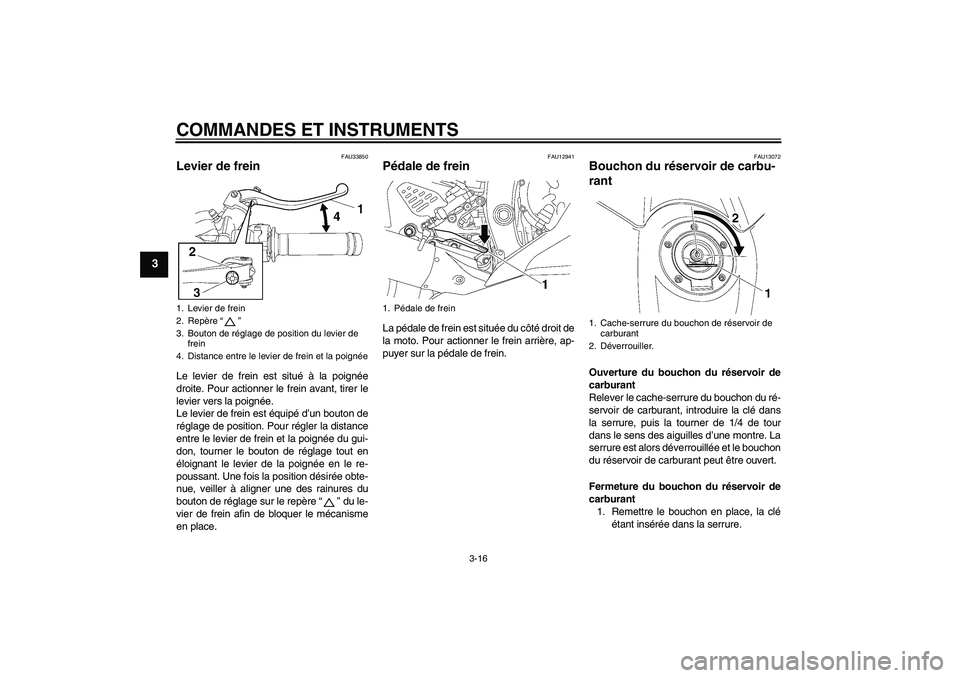 YAMAHA YZF-R6 2008  Notices Demploi (in French) COMMANDES ET INSTRUMENTS
3-16
3
FAU33850
Levier de frein Le levier de frein est situé à la poignée
droite. Pour actionner le frein avant, tirer le
levier vers la poignée.
Le levier de frein est é