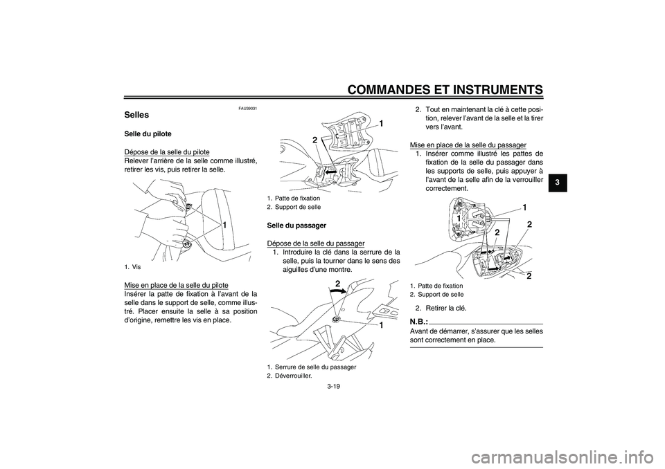 YAMAHA YZF-R6 2008 Notices Demploi (in French) COMMANDES ET INSTRUMENTS
3-19
3
FAU39031
Selles Selle du pilote
Dépose de la selle du piloteRelever l’arrière de la selle comme illustré,
retirer les vis, puis retirer la selle.
Mise en place de YAMAHA YZF-R6 2008 Notices Demploi (in French) COMMANDES ET INSTRUMENTS
3-19
3
FAU39031
Selles Selle du pilote
Dépose de la selle du piloteRelever l’arrière de la selle comme illustré,
retirer les vis, puis retirer la selle.
Mise en place de