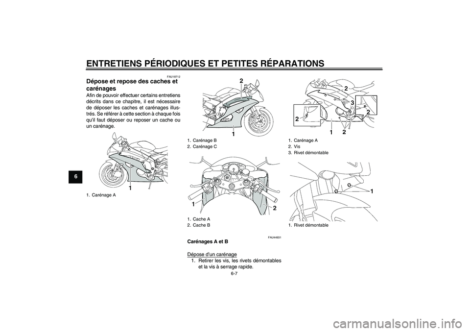 YAMAHA YZF-R6 2008  Notices Demploi (in French) ENTRETIENS PÉRIODIQUES ET PETITES RÉPARATIONS
6-7
6
FAU18712
Dépose et repose des caches et 
carénages Afin de pouvoir effectuer certains entretiens
décrits dans ce chapitre, il est nécessaire
d