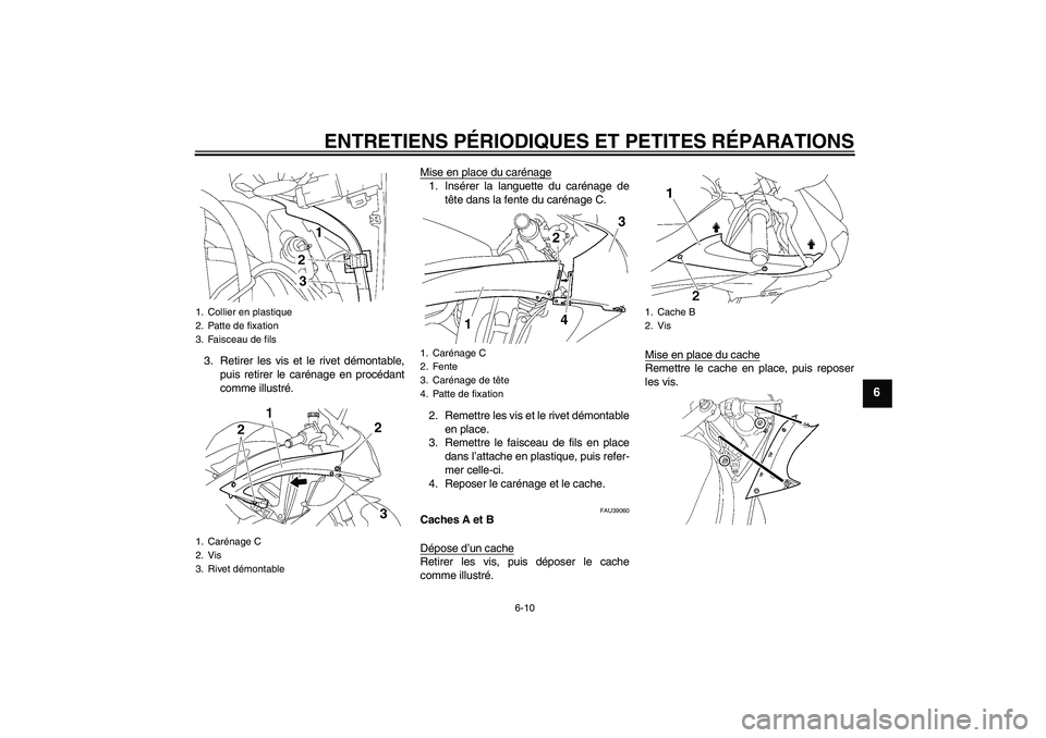 YAMAHA YZF-R6 2008  Notices Demploi (in French) ENTRETIENS PÉRIODIQUES ET PETITES RÉPARATIONS
6-10
6
3. Retirer les vis et le rivet démontable,
puis retirer le carénage en procédant
comme illustré.Mise en place du carénage
1. Insérer la lan
