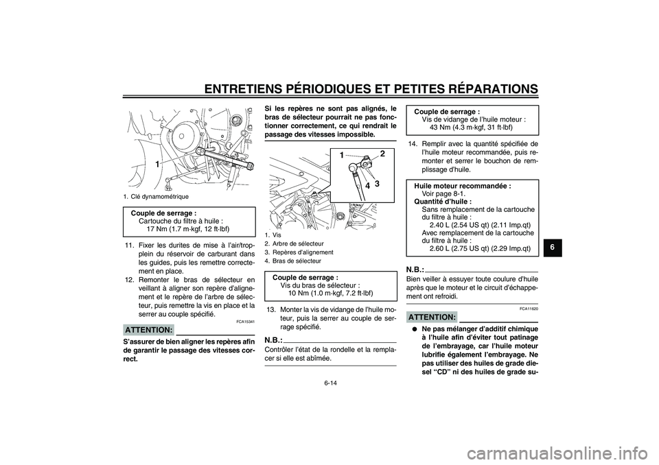 YAMAHA YZF-R6 2008  Notices Demploi (in French) ENTRETIENS PÉRIODIQUES ET PETITES RÉPARATIONS
6-14
6
11. Fixer les durites de mise à l’air/trop-
plein du réservoir de carburant dans
les guides, puis les remettre correcte-
ment en place.
12. R