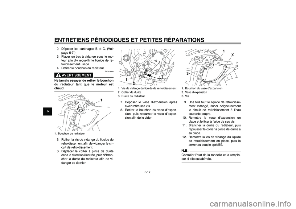 YAMAHA YZF-R6 2008  Notices Demploi (in French) ENTRETIENS PÉRIODIQUES ET PETITES RÉPARATIONS
6-17
6
2. Déposer les carénages B et C. (Voir
page 6-7.)
3. Placer un bac à vidange sous le mo-
teur afin d’y recueillir le liquide de re-
froidiss