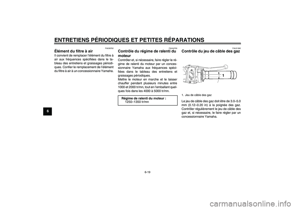 YAMAHA YZF-R6 2008  Notices Demploi (in French) ENTRETIENS PÉRIODIQUES ET PETITES RÉPARATIONS
6-19
6
FAU36762
Élément du filtre à air Il convient de remplacer l’élément du filtre à
air aux fréquences spécifiées dans le ta-
bleau des en