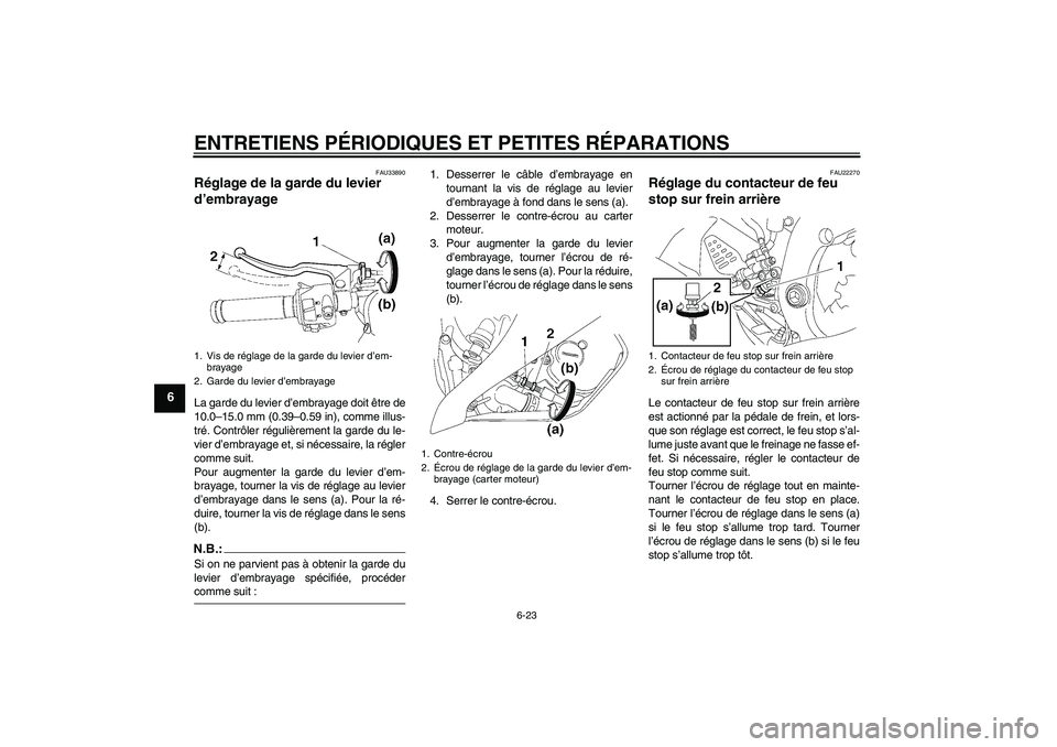 YAMAHA YZF-R6 2008  Notices Demploi (in French) ENTRETIENS PÉRIODIQUES ET PETITES RÉPARATIONS
6-23
6
FAU33890
Réglage de la garde du levier 
d’embrayage La garde du levier d’embrayage doit être de
10.0–15.0 mm (0.39–0.59 in), comme illu