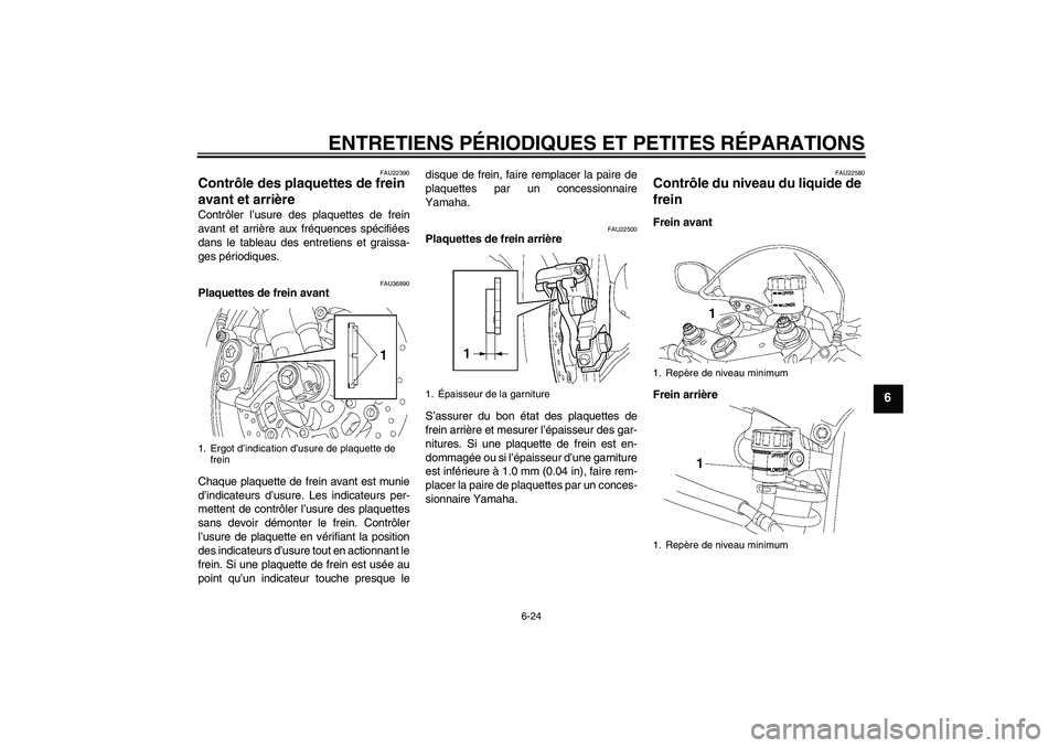 YAMAHA YZF-R6 2008  Notices Demploi (in French) ENTRETIENS PÉRIODIQUES ET PETITES RÉPARATIONS
6-24
6
FAU22390
Contrôle des plaquettes de frein 
avant et arrière Contrôler l’usure des plaquettes de frein
avant et arrière aux fréquences spé
