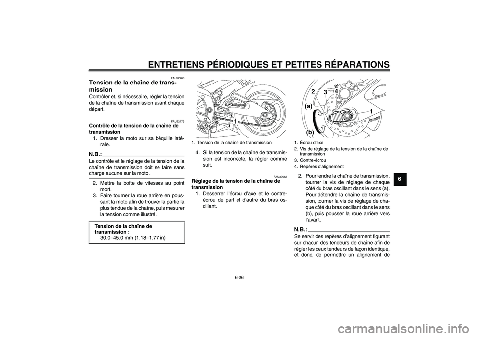 YAMAHA YZF-R6 2008  Notices Demploi (in French) ENTRETIENS PÉRIODIQUES ET PETITES RÉPARATIONS
6-26
6
FAU22760
Tension de la chaîne de trans-
mission Contrôler et, si nécessaire, régler la tension
de la chaîne de transmission avant chaque
dé