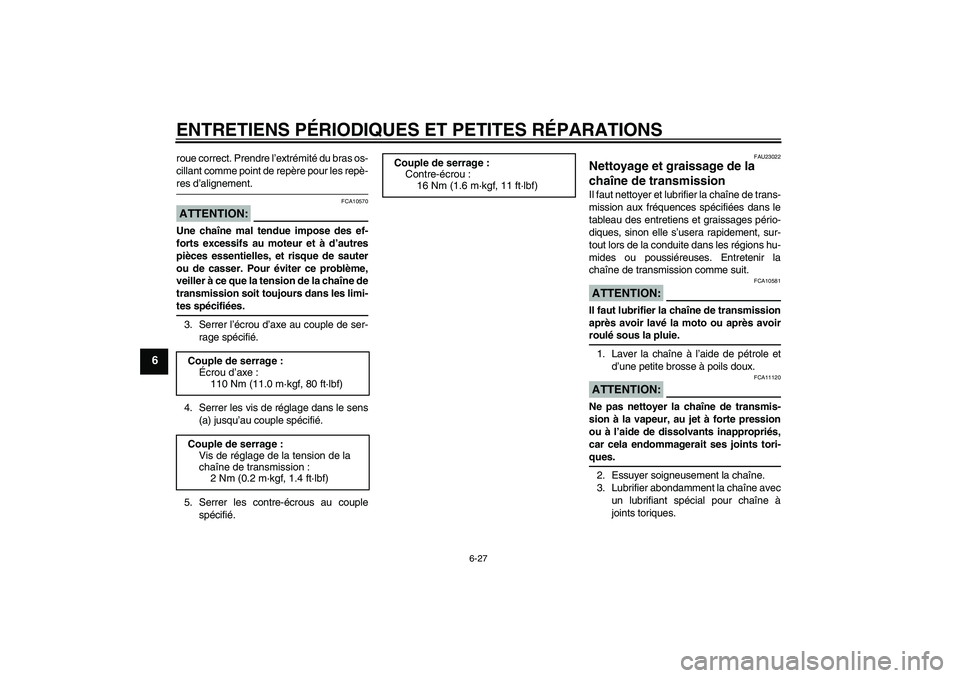 YAMAHA YZF-R6 2008  Notices Demploi (in French) ENTRETIENS PÉRIODIQUES ET PETITES RÉPARATIONS
6-27
6
roue correct. Prendre l’extrémité du bras os-
cillant comme point de repère pour les repè-res d’alignement.ATTENTION:
FCA10570
Une chaîn