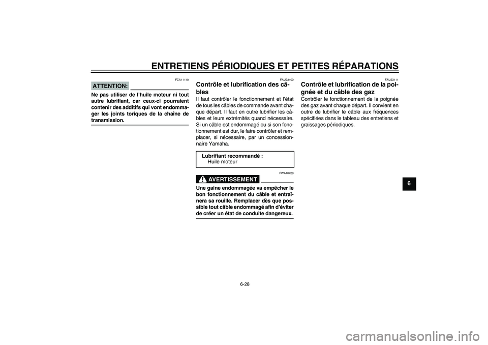 YAMAHA YZF-R6 2008  Notices Demploi (in French) ENTRETIENS PÉRIODIQUES ET PETITES RÉPARATIONS
6-28
6
ATTENTION:
FCA11110
Ne pas utiliser de l’huile moteur ni tout
autre lubrifiant, car ceux-ci pourraient
contenir des additifs qui vont endomma-
