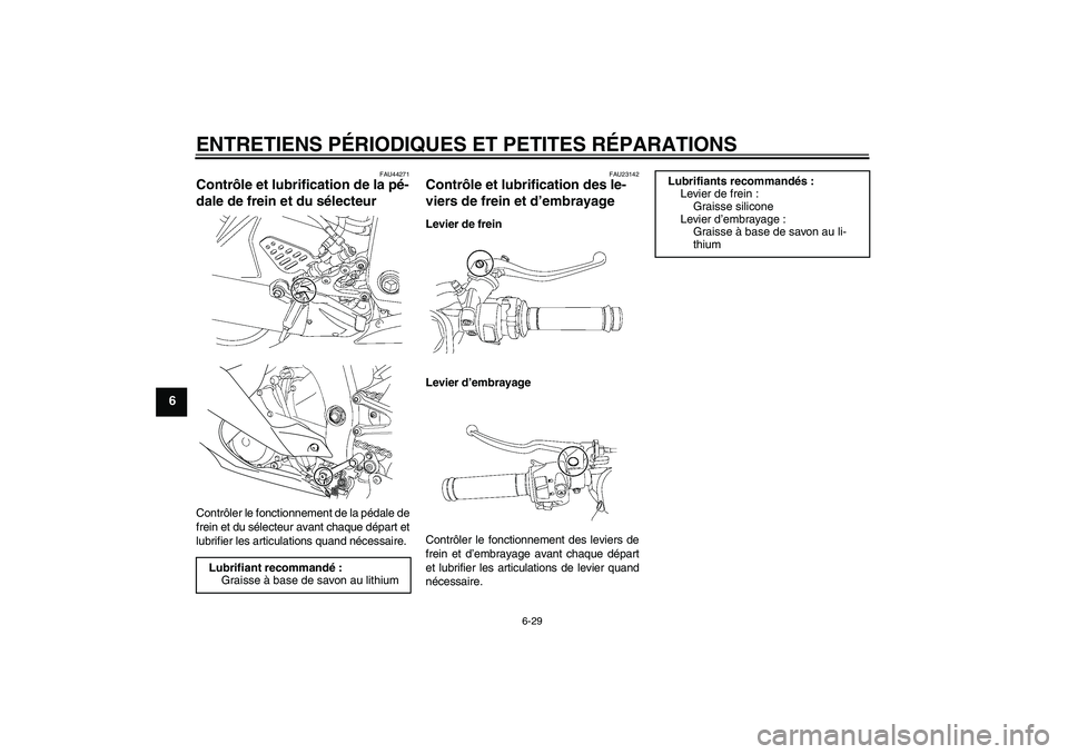 YAMAHA YZF-R6 2008  Notices Demploi (in French) ENTRETIENS PÉRIODIQUES ET PETITES RÉPARATIONS
6-29
6
FAU44271
Contrôle et lubrification de la pé-
dale de frein et du sélecteur Contrôler le fonctionnement de la pédale de
frein et du sélecteu