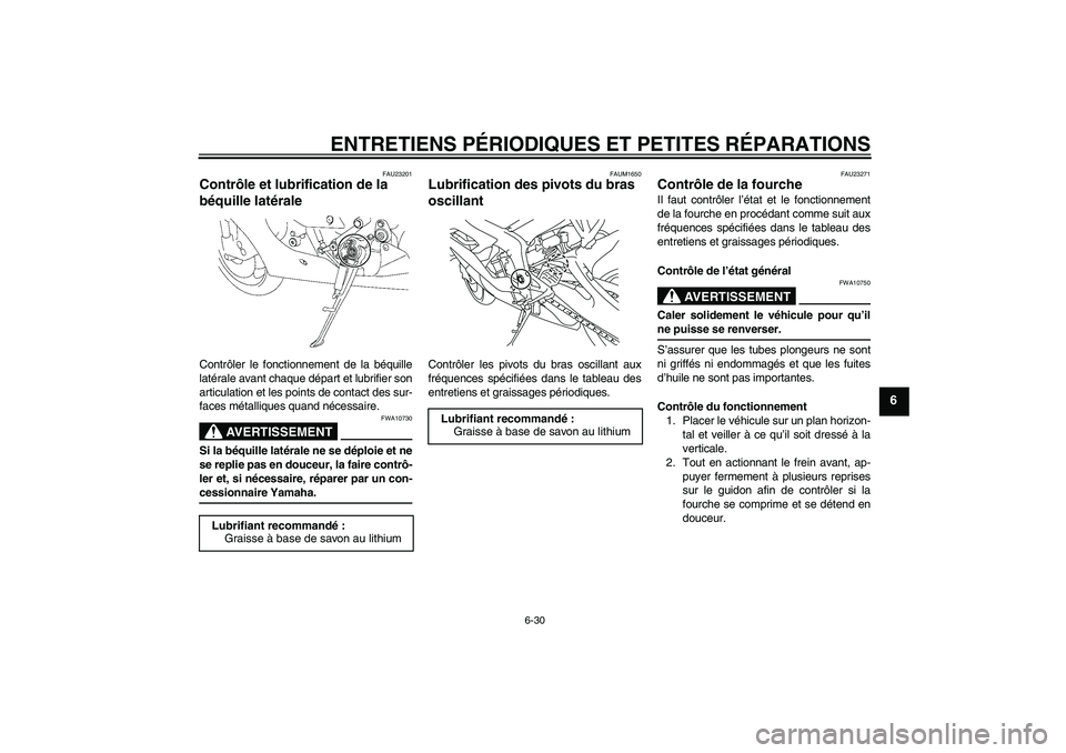 YAMAHA YZF-R6 2008  Notices Demploi (in French) ENTRETIENS PÉRIODIQUES ET PETITES RÉPARATIONS
6-30
6
FAU23201
Contrôle et lubrification de la 
béquille latérale Contrôler le fonctionnement de la béquille
latérale avant chaque départ et lub