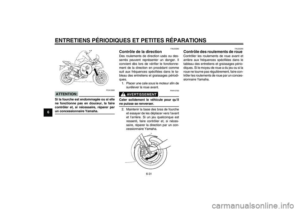 YAMAHA YZF-R6 2008  Notices Demploi (in French) ENTRETIENS PÉRIODIQUES ET PETITES RÉPARATIONS
6-31
6
ATTENTION:
FCA10590
Si la fourche est endommagée ou si elle
ne fonctionne pas en douceur, la faire
contrôler et, si nécessaire, réparer parun