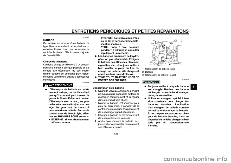 YAMAHA YZF-R6 2008  Notices Demploi (in French) ENTRETIENS PÉRIODIQUES ET PETITES RÉPARATIONS
6-32
6
FAU23441
Batterie Ce modèle est équipé d’une batterie de
type étanche et celle-ci ne requiert aucun
entretien. Il n’est donc pas nécessa
