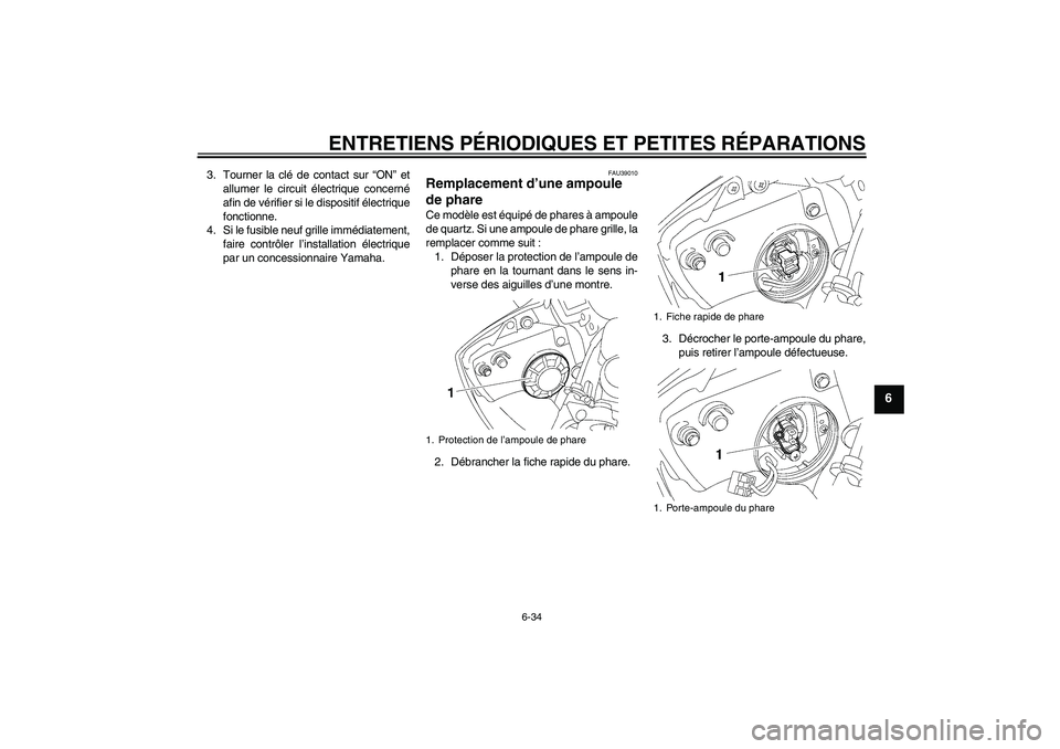 YAMAHA YZF-R6 2008  Notices Demploi (in French) ENTRETIENS PÉRIODIQUES ET PETITES RÉPARATIONS
6-34
6
3. Tourner la clé de contact sur “ON” et
allumer le circuit électrique concerné
afin de vérifier si le dispositif électrique
fonctionne.