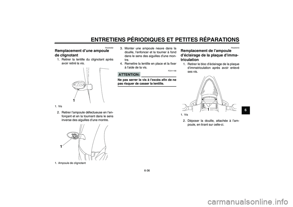 YAMAHA YZF-R6 2008  Notices Demploi (in French) ENTRETIENS PÉRIODIQUES ET PETITES RÉPARATIONS
6-36
6
FAU24202
Remplacement d’une ampoule 
de clignotant 1. Retirer la lentille du clignotant après
avoir retiré la vis.
2. Retirer l’ampoule dé