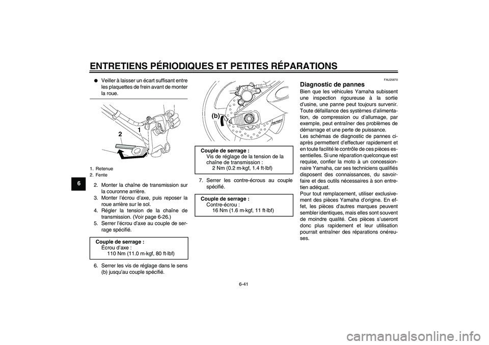 YAMAHA YZF-R6 2008  Notices Demploi (in French) ENTRETIENS PÉRIODIQUES ET PETITES RÉPARATIONS
6-41
6

Veiller à laisser un écart suffisant entre
les plaquettes de frein avant de monterla roue.
2. Monter la chaîne de transmission sur
la couron