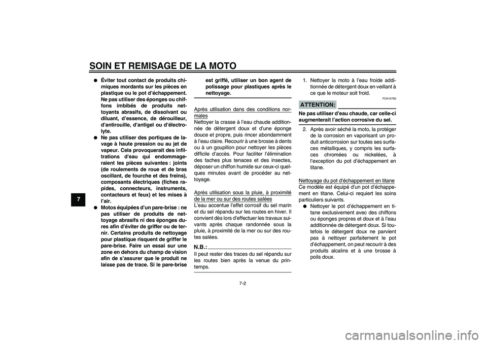 YAMAHA YZF-R6 2008  Notices Demploi (in French) SOIN ET REMISAGE DE LA MOTO
7-2
7

Éviter tout contact de produits chi-
miques mordants sur les pièces en
plastique ou le pot d’échappement.
Ne pas utiliser des éponges ou chif-
fons imbibés d