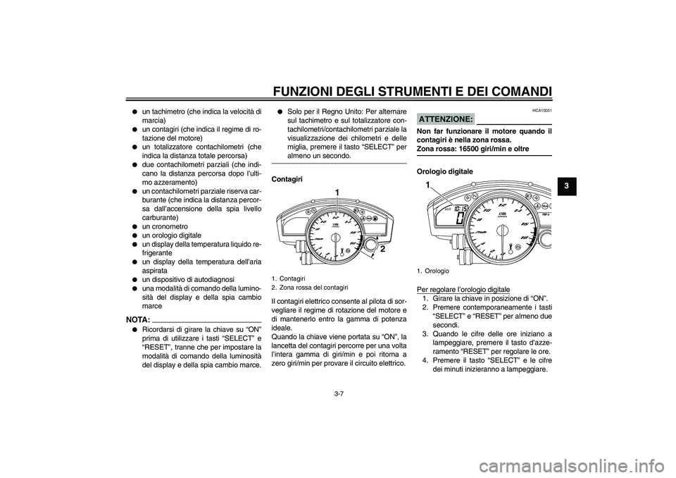 YAMAHA YZF-R6 2008  Manuale duso (in Italian) FUNZIONI DEGLI STRUMENTI E DEI COMANDI
3-7
3

un tachimetro (che indica la velocità di
marcia)

un contagiri (che indica il regime di ro-
tazione del motore)

un totalizzatore contachilometri (che
