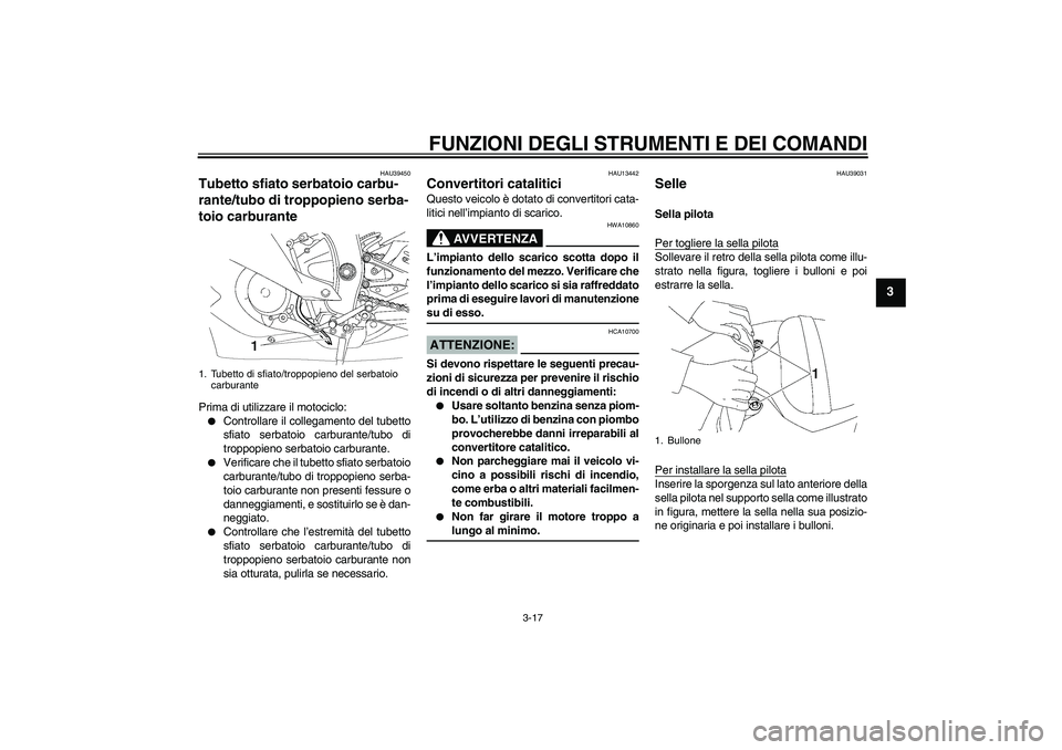 YAMAHA YZF-R6 2008  Manuale duso (in Italian) FUNZIONI DEGLI STRUMENTI E DEI COMANDI
3-17
3
HAU39450
Tubetto sfiato serbatoio carbu-
rante/tubo di troppopieno serba-
toio carburante Prima di utilizzare il motociclo:
Controllare il collegamento d