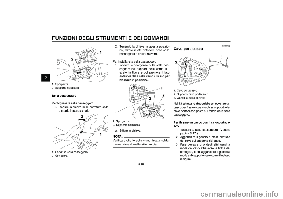 YAMAHA YZF-R6 2008  Manuale duso (in Italian) FUNZIONI DEGLI STRUMENTI E DEI COMANDI
3-18
3
Sella passeggero
Per togliere la sella passeggero1. Inserire la chiave nella serratura sella
e girarla in senso orario.2. Tenendo la chiave in questa posi