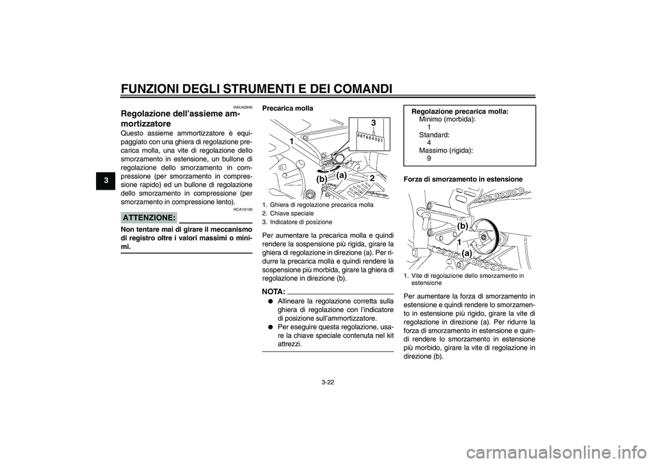 YAMAHA YZF-R6 2008  Manuale duso (in Italian) FUNZIONI DEGLI STRUMENTI E DEI COMANDI
3-22
3
HAU42940
Regolazione dell’assieme am-
mortizzatore Questo assieme ammortizzatore è equi-
paggiato con una ghiera di regolazione pre-
carica molla, una 