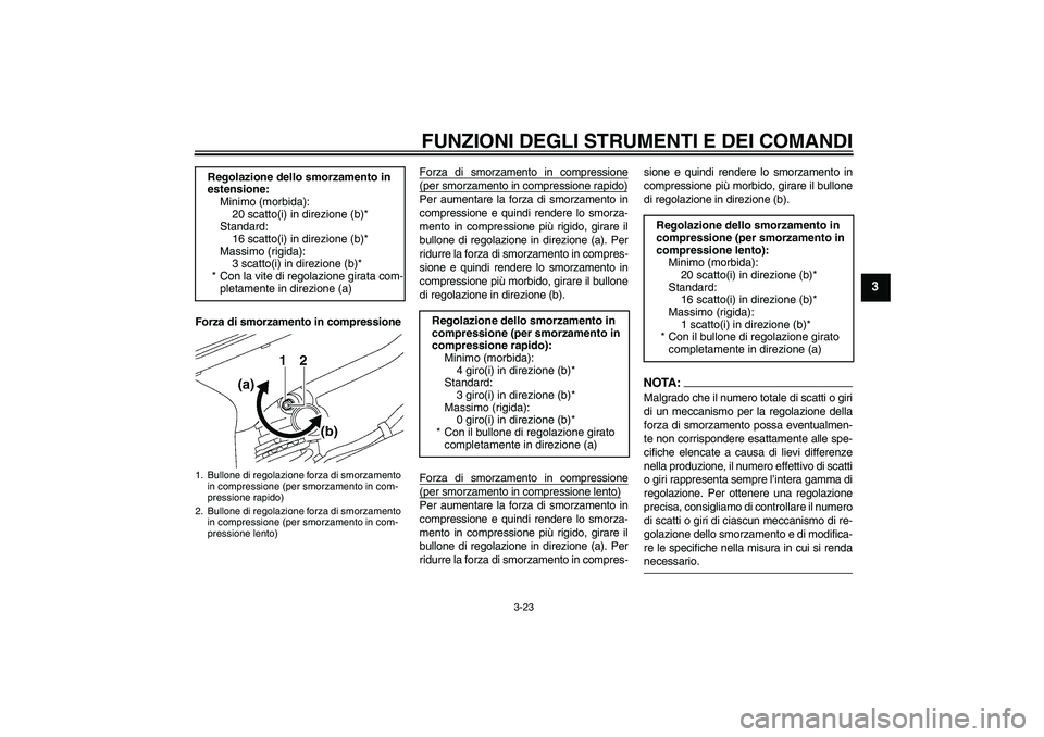 YAMAHA YZF-R6 2008  Manuale duso (in Italian) FUNZIONI DEGLI STRUMENTI E DEI COMANDI
3-23
3
Forza di smorzamento in compressioneForza di smorzamento in compressione
(per smorzamento in compressione rapido)Per aumentare la forza di smorzamento in
