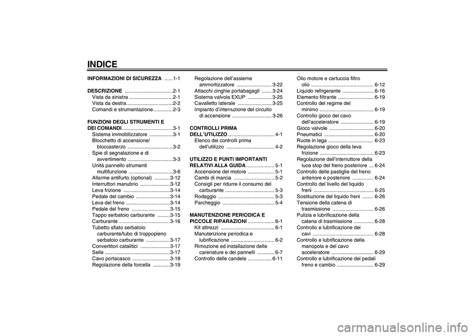 YAMAHA YZF-R6 2008  Manuale duso (in Italian) INDICEINFORMAZIONI DI SICUREZZA ......1-1
DESCRIZIONE ..................................2-1
Vista da sinistra ...............................2-1
Vista da destra.................................2-2
Com