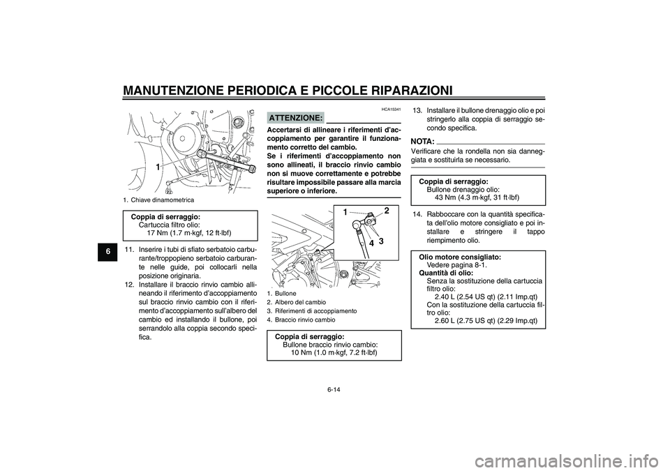 YAMAHA YZF-R6 2008  Manuale duso (in Italian) MANUTENZIONE PERIODICA E PICCOLE RIPARAZIONI
6-14
6
11. Inserire i tubi di sfiato serbatoio carbu-
rante/troppopieno serbatoio carburan-
te nelle guide, poi collocarli nella
posizione originaria.
12. 
