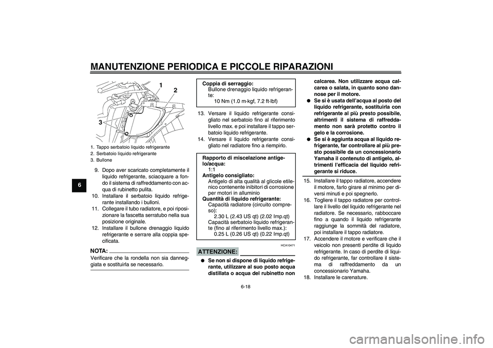 YAMAHA YZF-R6 2008  Manuale duso (in Italian) MANUTENZIONE PERIODICA E PICCOLE RIPARAZIONI
6-18
6
9. Dopo aver scaricato completamente il
liquido refrigerante, sciacquare a fon-
do il sistema di raffreddamento con ac-
qua di rubinetto pulita.
10.