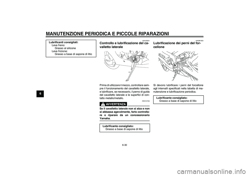 YAMAHA YZF-R6 2008  Manuale duso (in Italian) MANUTENZIONE PERIODICA E PICCOLE RIPARAZIONI
6-30
6
HAU23201
Controllo e lubrificazione del ca-
valletto laterale Prima di utilizzare il mezzo, controllare sem-
pre il funzionamento del cavalletto lat YAMAHA YZF-R6 2008  Manuale duso (in Italian) MANUTENZIONE PERIODICA E PICCOLE RIPARAZIONI
6-30
6
HAU23201
Controllo e lubrificazione del ca-
valletto laterale Prima di utilizzare il mezzo, controllare sem-
pre il funzionamento del cavalletto lat