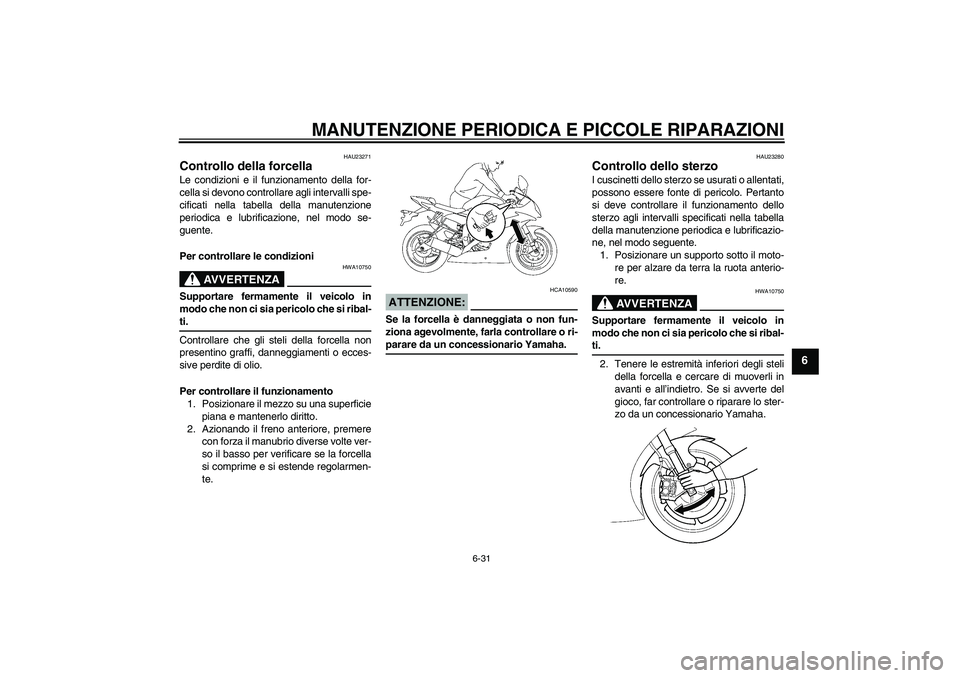 YAMAHA YZF-R6 2008  Manuale duso (in Italian) MANUTENZIONE PERIODICA E PICCOLE RIPARAZIONI
6-31
6
HAU23271
Controllo della forcella Le condizioni e il funzionamento della for-
cella si devono controllare agli intervalli spe-
cificati nella tabell YAMAHA YZF-R6 2008  Manuale duso (in Italian) MANUTENZIONE PERIODICA E PICCOLE RIPARAZIONI
6-31
6
HAU23271
Controllo della forcella Le condizioni e il funzionamento della for-
cella si devono controllare agli intervalli spe-
cificati nella tabell