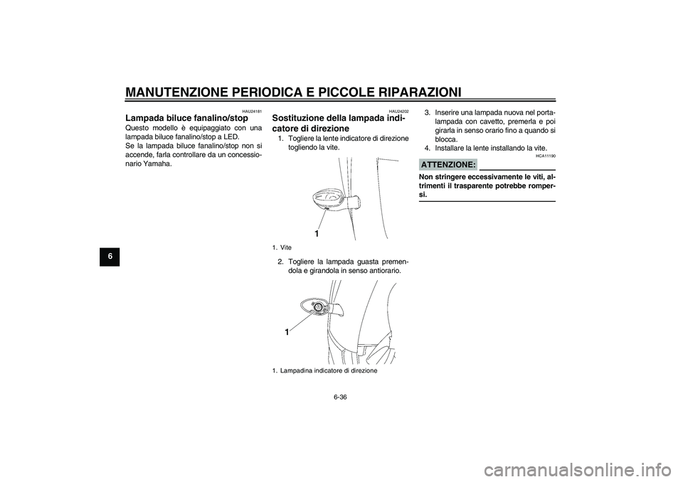 YAMAHA YZF-R6 2008  Manuale duso (in Italian) MANUTENZIONE PERIODICA E PICCOLE RIPARAZIONI
6-36
6
HAU24181
Lampada biluce fanalino/stop Questo modello è equipaggiato con una
lampada biluce fanalino/stop a LED.
Se la lampada biluce fanalino/stop 