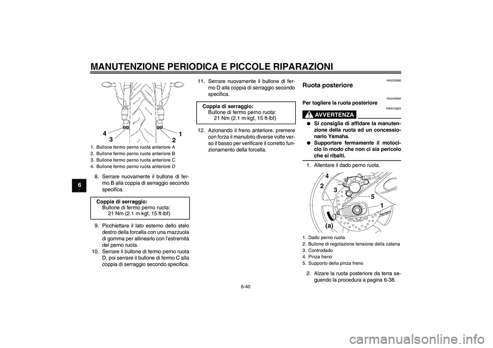 YAMAHA YZF-R6 2008  Manuale duso (in Italian) MANUTENZIONE PERIODICA E PICCOLE RIPARAZIONI
6-40
6
8. Serrare nuovamente il bullone di fer-
mo B alla coppia di serraggio secondo
specifica.
9. Picchiettare il lato esterno dello stelo
destro della f
