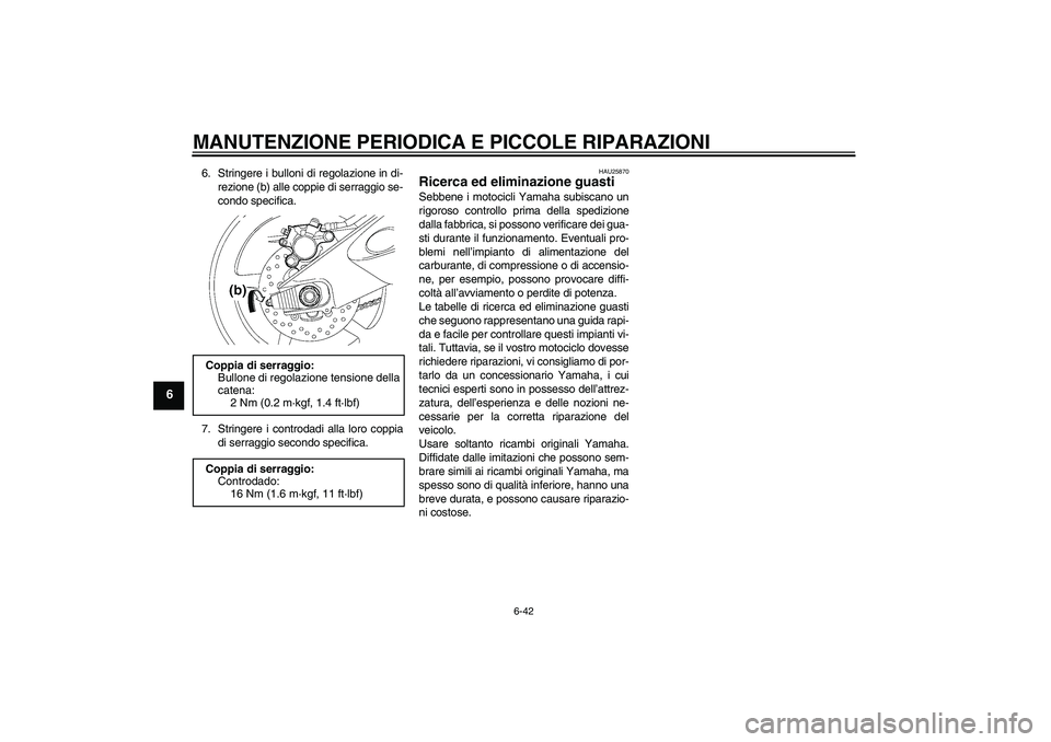 YAMAHA YZF-R6 2008  Manuale duso (in Italian) MANUTENZIONE PERIODICA E PICCOLE RIPARAZIONI
6-42
6
6. Stringere i bulloni di regolazione in di-
rezione (b) alle coppie di serraggio se-
condo specifica.
7. Stringere i controdadi alla loro coppia
di