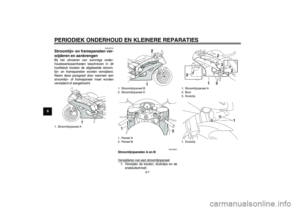 YAMAHA YZF-R6 2008  Instructieboekje (in Dutch) PERIODIEK ONDERHOUD EN KLEINERE REPARATIES
6-7
6
DAU18712
Stroomlijn- en framepanelen ver-
wijderen en aanbrengen Bij het uitvoeren van sommige onder-
houdswerkzaamheden beschreven in dit
hoofdstuk mo