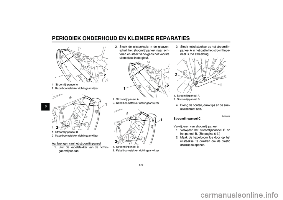 YAMAHA YZF-R6 2008  Instructieboekje (in Dutch) PERIODIEK ONDERHOUD EN KLEINERE REPARATIES
6-9
6
Aanbrengen van het stroomlijnpaneel1. Sluit de kabelstekker van de richtin-
gaanwijzer aan.2. Steek de uitsteeksels in de gleuven,
schuif het stroomlij