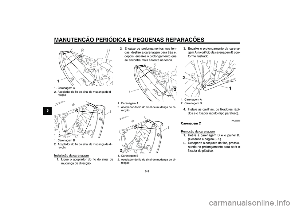 YAMAHA YZF-R6 2008  Manual de utilização (in Portuguese) MANUTENÇÃO PERIÓDICA E PEQUENAS REPARAÇÕES
6-9
6
Instalação da carenagem1. Ligue o acoplador do fio do sinal de
mudança de direcção.2. Encaixe os prolongamentos nas fen-
das, deslize a caren