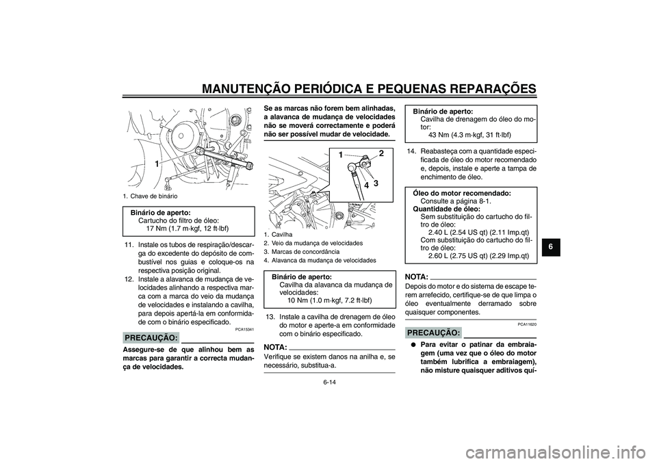 YAMAHA YZF-R6 2008 Manual de utilização (in Portuguese) MANUTENÇÃO PERIÓDICA E PEQUENAS REPARAÇÕES
6-14
6
11. Instale os tubos de respiração/descar-
ga do excedente do depósito de com-
bustível nos guias e coloque-os na
respectiva posição origin YAMAHA YZF-R6 2008 Manual de utilização (in Portuguese) MANUTENÇÃO PERIÓDICA E PEQUENAS REPARAÇÕES
6-14
6
11. Instale os tubos de respiração/descar-
ga do excedente do depósito de com-
bustível nos guias e coloque-os na
respectiva posição origin