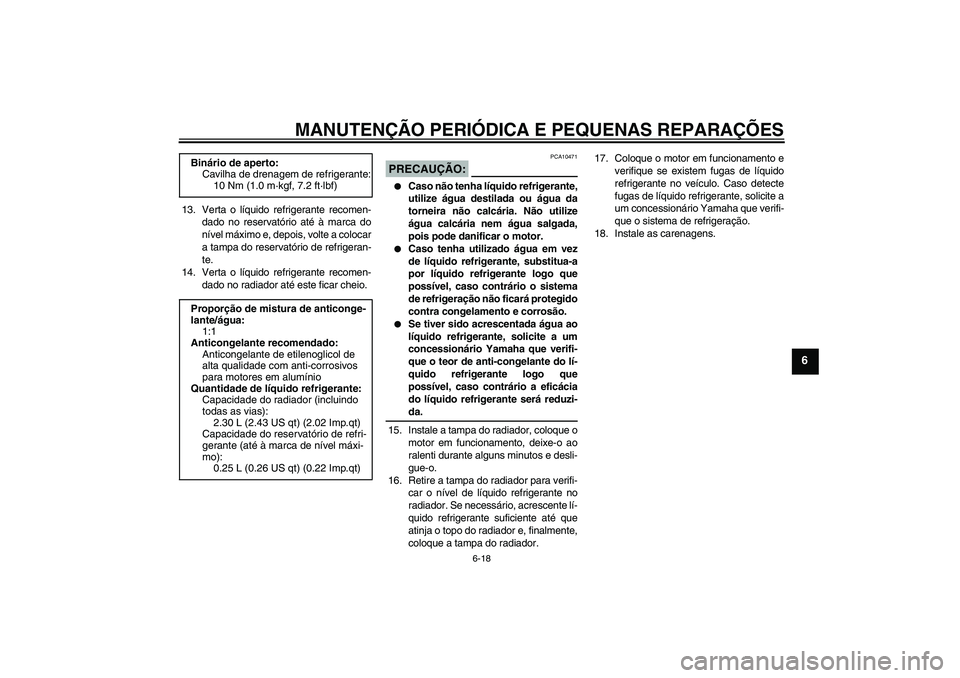 YAMAHA YZF-R6 2008 Manual de utilização (in Portuguese) MANUTENÇÃO PERIÓDICA E PEQUENAS REPARAÇÕES
6-18
6
13. Verta o líquido refrigerante recomen-
dado no reservatório até à marca do
nível máximo e, depois, volte a colocar
a tampa do reservató YAMAHA YZF-R6 2008 Manual de utilização (in Portuguese) MANUTENÇÃO PERIÓDICA E PEQUENAS REPARAÇÕES
6-18
6
13. Verta o líquido refrigerante recomen-
dado no reservatório até à marca do
nível máximo e, depois, volte a colocar
a tampa do reservató