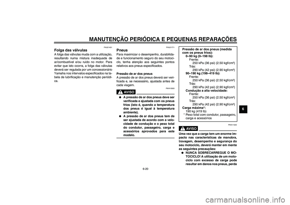 YAMAHA YZF-R6 2008 Manual de utilização (in Portuguese) MANUTENÇÃO PERIÓDICA E PEQUENAS REPARAÇÕES
6-20
6
PAU21401
Folga das válvulas A folga das válvulas muda com a utilização,
resultando numa mistura inadequada de
ar/combustível e/ou ruído no YAMAHA YZF-R6 2008 Manual de utilização (in Portuguese) MANUTENÇÃO PERIÓDICA E PEQUENAS REPARAÇÕES
6-20
6
PAU21401
Folga das válvulas A folga das válvulas muda com a utilização,
resultando numa mistura inadequada de
ar/combustível e/ou ruído no